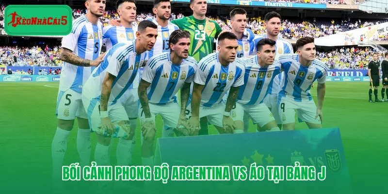 Argentina vs Áo qua kèo châu Á tài xỉu và tỷ số dự đoán