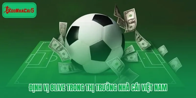 8live và vị trí trong thị trường cá cược bóng đá Việt Nam