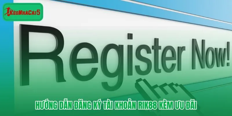 Rik88 đăng ký nhanh 2 đến 4 phút với ưu đãi người dùng mới