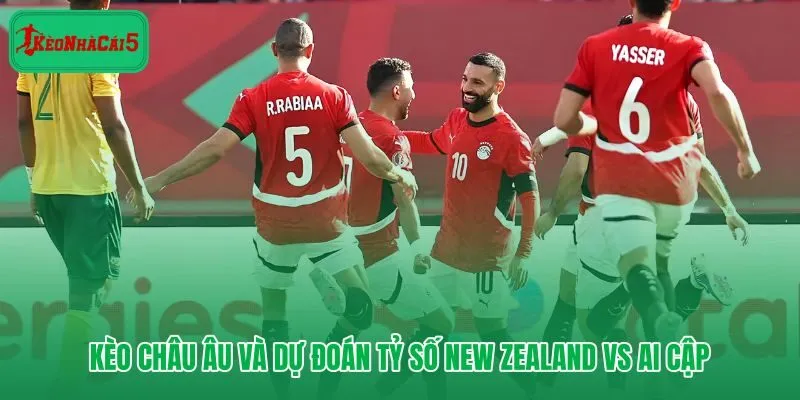 New Zealand vs Ai Cập và các cặp kèo có biên độ an toàn cao nhất