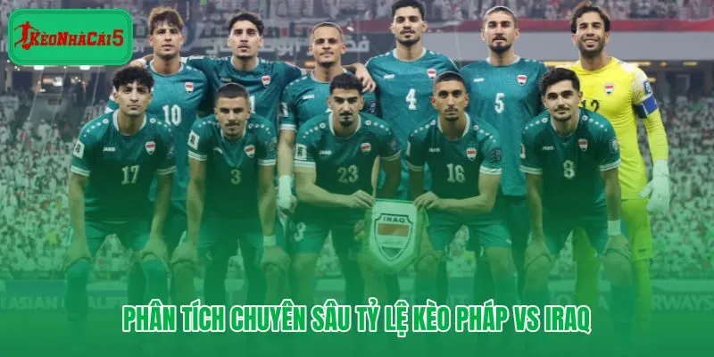 Tỷ lệ kèo Pháp vs Iraq biên thắng và định giá cửa chấp