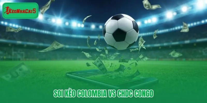 Soi kèo Colombia vs CHDC Congo với tỷ lệ châu Á và tài xỉu cập nhật
