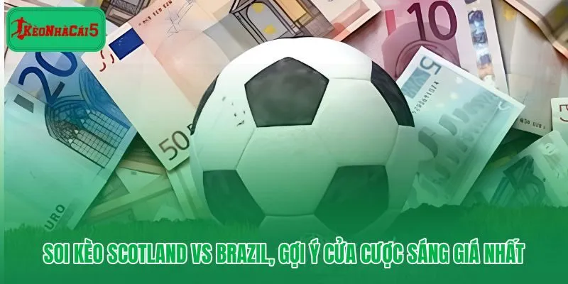 Scotland vs Brazil và các cửa cược tối ưu theo kịch bản trận đấu