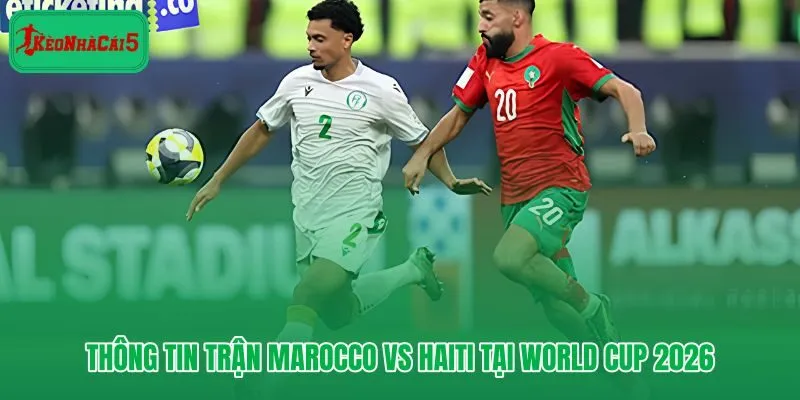 Marocco vs Haiti tại World Cup 2026 và những dữ liệu nền quan trọng
